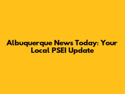 Albuquerque News Today: Your Local PSEI Update
