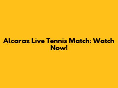 Alcaraz Live Tennis Match: Watch Now!
