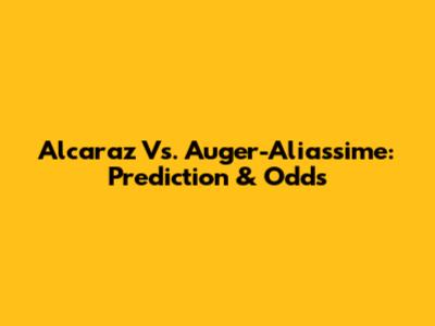 Alcaraz Vs. Auger-Aliassime: Prediction & Odds