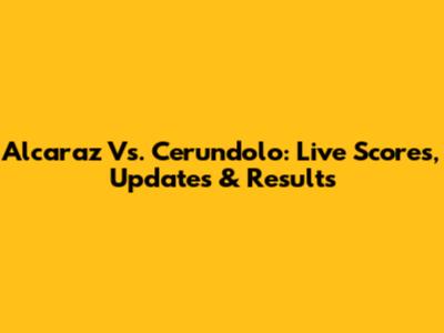 Alcaraz Vs. Cerundolo: Live Scores, Updates & Results
