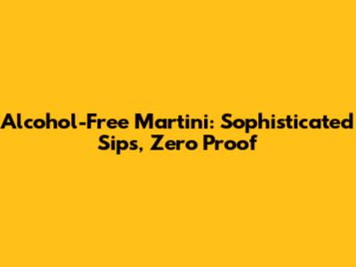 Alcohol-Free Martini: Sophisticated Sips, Zero Proof