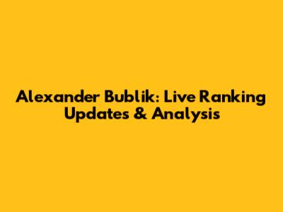Alexander Bublik: Live Ranking Updates & Analysis