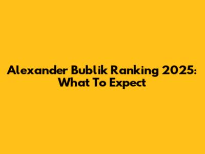 Alexander Bublik Ranking 2025: What To Expect