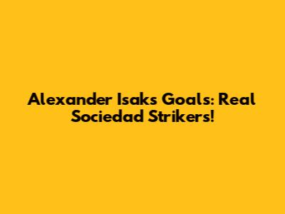 Alexander Isak's Goals: Real Sociedad Strikers!