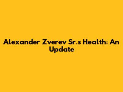 Alexander Zverev Sr.'s Health: An Update