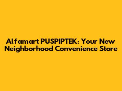 Alfamart PUSPIPTEK: Your New Neighborhood Convenience Store