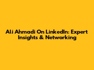 Ali Ahmadi On LinkedIn: Expert Insights & Networking