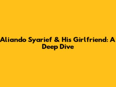 Aliando Syarief & His Girlfriend: A Deep Dive