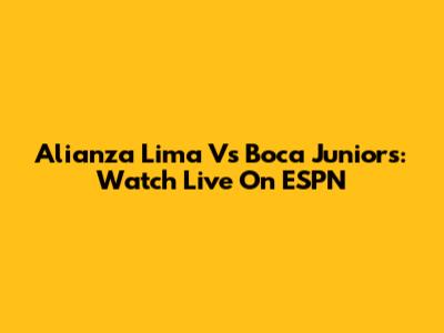 Alianza Lima Vs Boca Juniors: Watch Live On ESPN