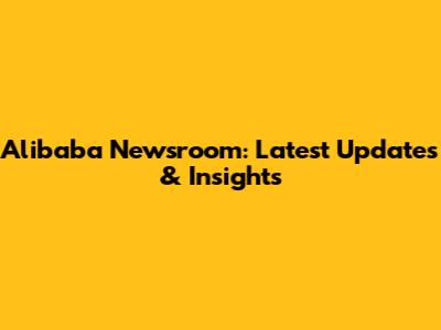 Alibaba Newsroom: Latest Updates & Insights