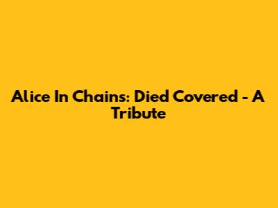 Alice In Chains: Died Covered - A Tribute