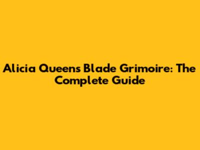 Alicia Queen's Blade Grimoire: The Complete Guide