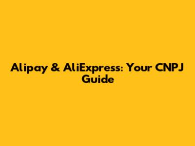 Alipay & AliExpress: Your CNPJ Guide