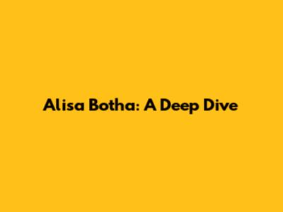 Alisa Botha: A Deep Dive