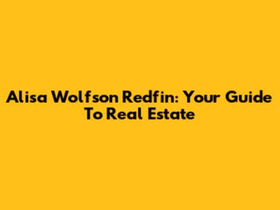 Alisa Wolfson Redfin: Your Guide To Real Estate