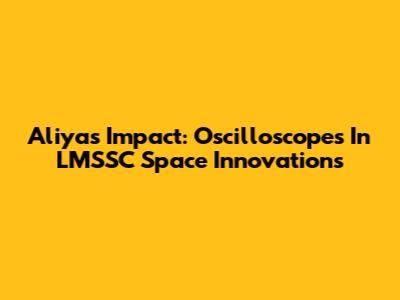 Aliya's Impact: Oscilloscopes In LMSSC Space Innovations