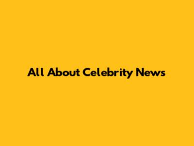 All About Celebrity News