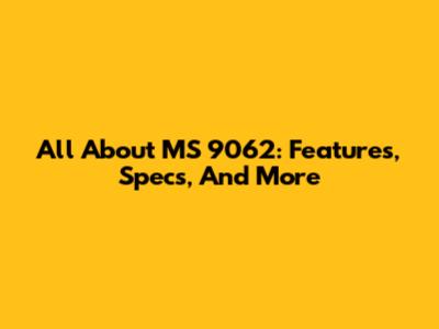 All About MS 9062: Features, Specs, And More