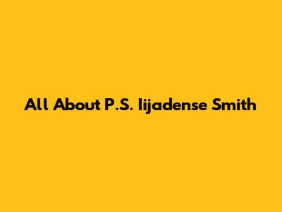 All About P.S. Iijadense Smith