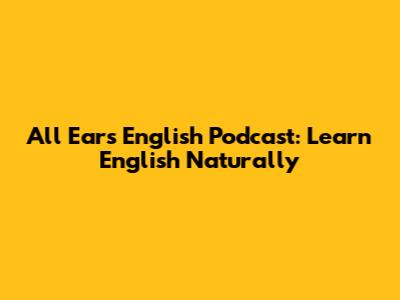 All Ears English Podcast: Learn English Naturally