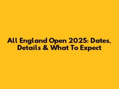 All England Open 2025: Dates, Details & What To Expect