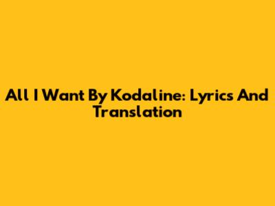 All I Want By Kodaline: Lyrics And Translation