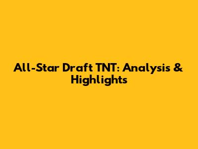 All-Star Draft TNT: Analysis & Highlights