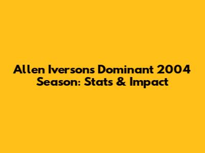 Allen Iverson's Dominant 2004 Season: Stats & Impact
