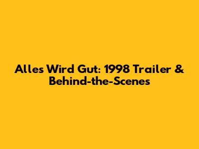 Alles Wird Gut: 1998 Trailer & Behind-the-Scenes
