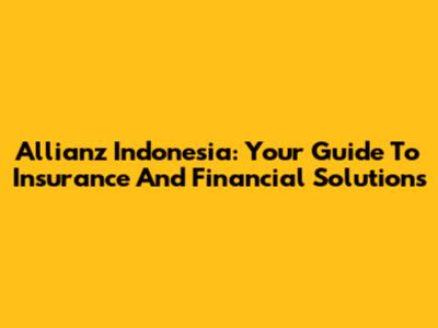 Allianz Indonesia: Your Guide To Insurance And Financial Solutions