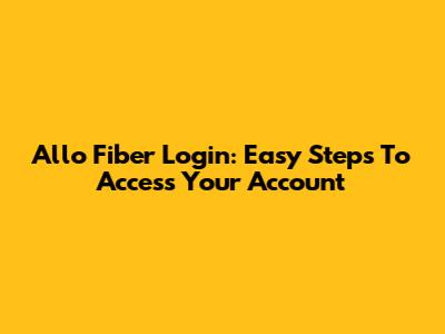 Allo Fiber Login: Easy Steps To Access Your Account
