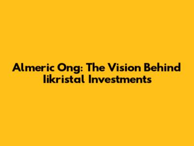Almeric Ong: The Vision Behind Iikristal Investments