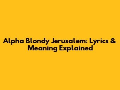 Alpha Blondy Jerusalem: Lyrics & Meaning Explained