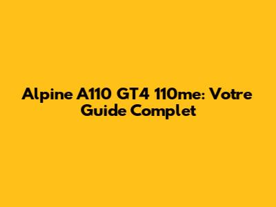 Alpine A110 GT4 110me: Votre Guide Complet