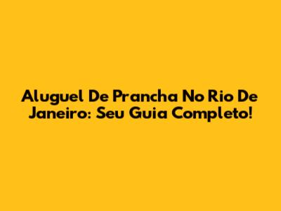 Aluguel De Prancha No Rio De Janeiro: Seu Guia Completo!