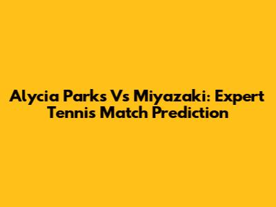 Alycia Parks Vs Miyazaki: Expert Tennis Match Prediction