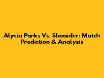 Alycia Parks Vs. Shnaider: Match Prediction & Analysis