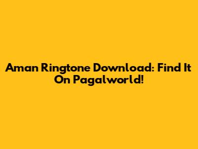 Aman Ringtone Download: Find It On Pagalworld!