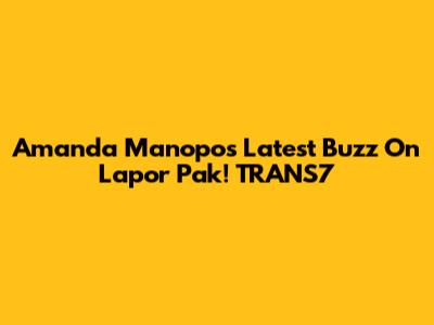 Amanda Manopo's Latest Buzz On Lapor Pak! TRANS7