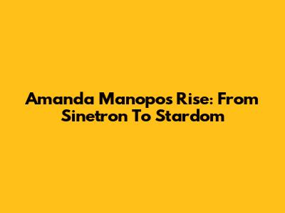 Amanda Manopo's Rise: From Sinetron To Stardom