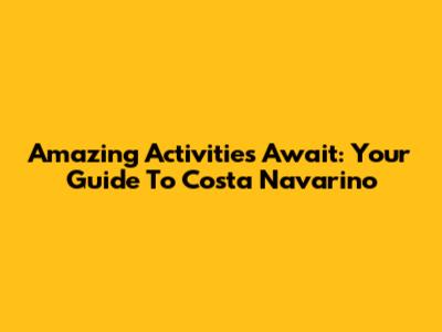 Amazing Activities Await: Your Guide To Costa Navarino