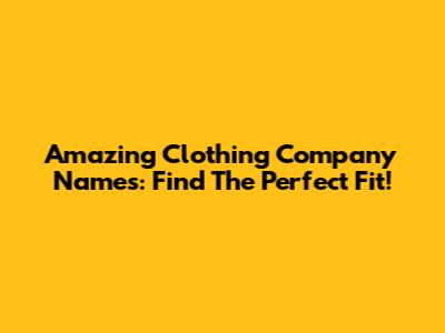 Amazing Clothing Company Names: Find The Perfect Fit!