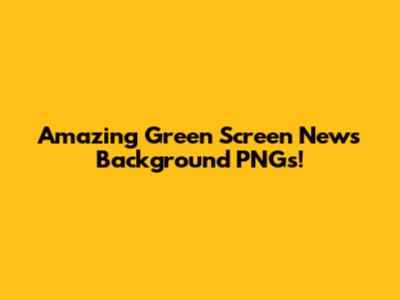 Amazing Green Screen News Background PNGs!