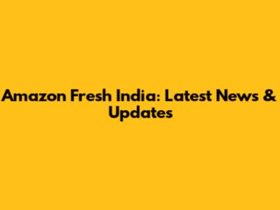 Amazon Fresh India: Latest News & Updates