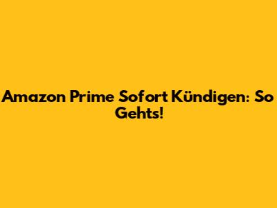 Amazon Prime Sofort Kündigen: So Geht's!