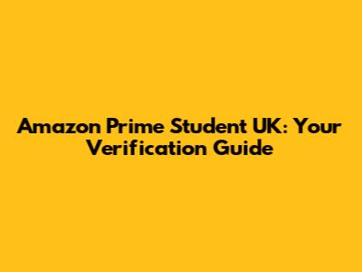 Amazon Prime Student UK: Your Verification Guide