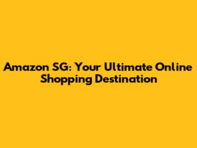 Amazon SG: Your Ultimate Online Shopping Destination