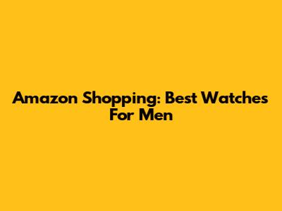 Amazon Shopping: Best Watches For Men