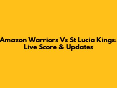 Amazon Warriors Vs St Lucia Kings: Live Score & Updates