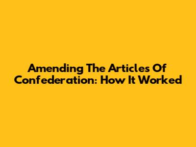 Amending The Articles Of Confederation: How It Worked